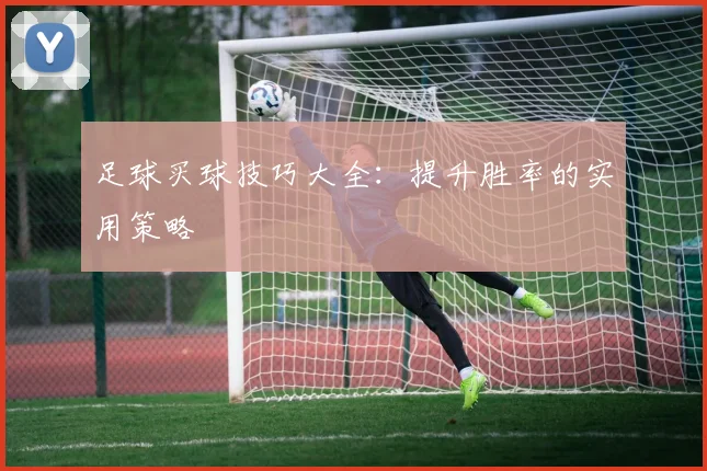 足球买球技巧大全：提升胜率的实用策略