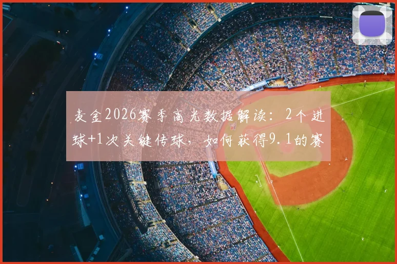 麦金2026赛季高光数据解读：2个进球+1次关键传球，如何获得9.1的赛后评分？