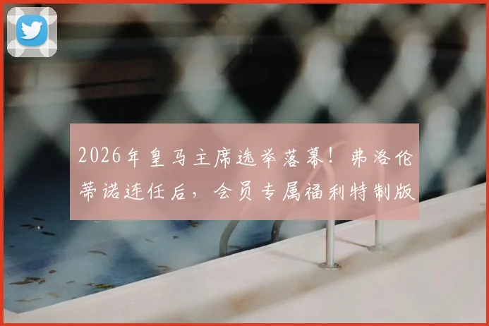 2026年皇马主席选举落幕！弗洛伦蒂诺连任后，会员专属福利特制版球衣详解