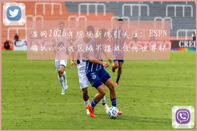 温网2026年现场新规引关注:ESPN确认,公共区域不播放任何世界杯赛事直播