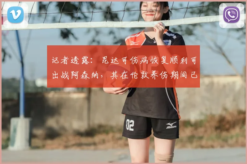 记者透露：昆达可伤病恢复顺利可出战阿森纳，其在伦敦养伤期间已为2026年踢英超做好准备